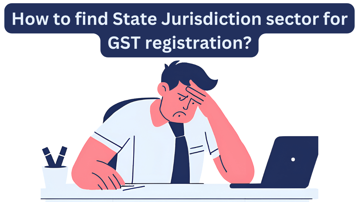 How to find state jurisdiction sector for GST registration