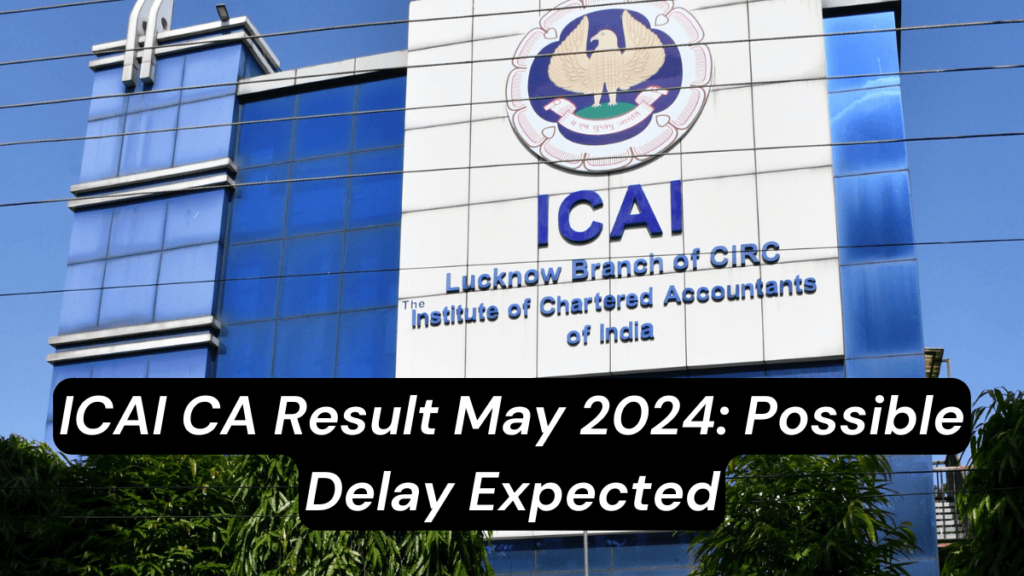 ICAI CA Result may 2024: Possible Delay Expected